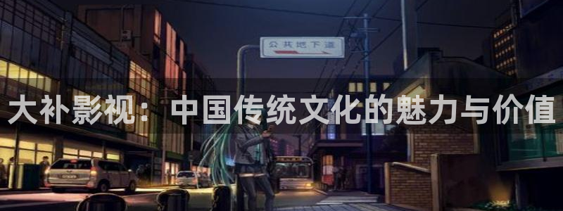 飞马影院：大补影视：中国传统文化的魅力与价值
