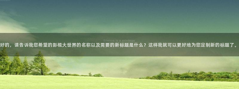 飞马影视：好的，请告诉我您希望的影视大世界的名称以及需要的新标题是什么？这样我就可以更好地为您定制新的标题了。