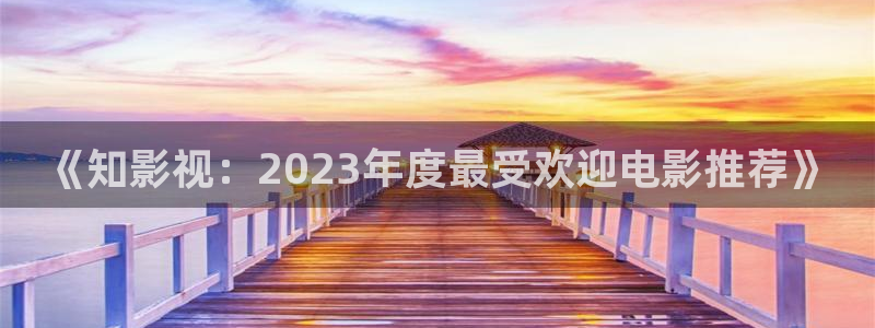 飞马影院下载安装：《知影视：2023年度最受欢迎电影推荐》